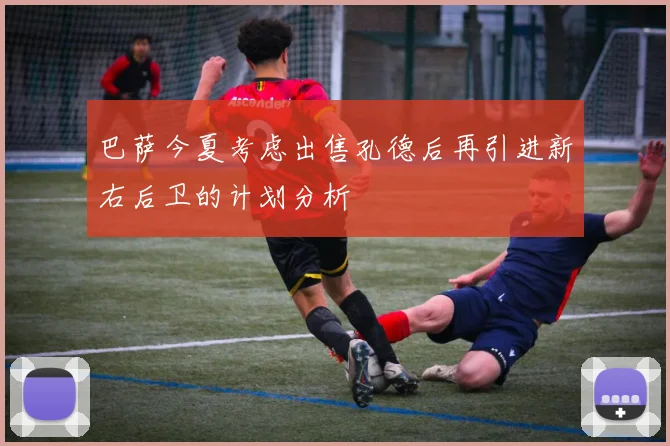 巴萨今夏考虑出售孔德后再引进新右后卫的计划分析
