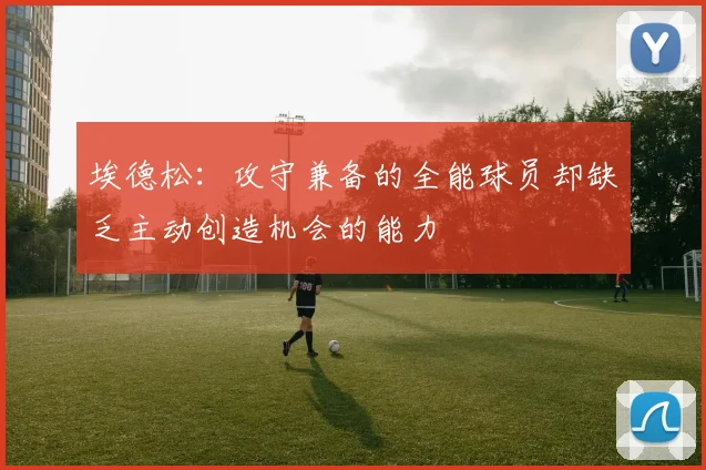 埃德松：攻守兼备的全能球员却缺乏主动创造机会的能力
