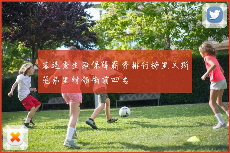 落选秀生涯保障薪资排行榜里夫斯范弗里特领衔前四名